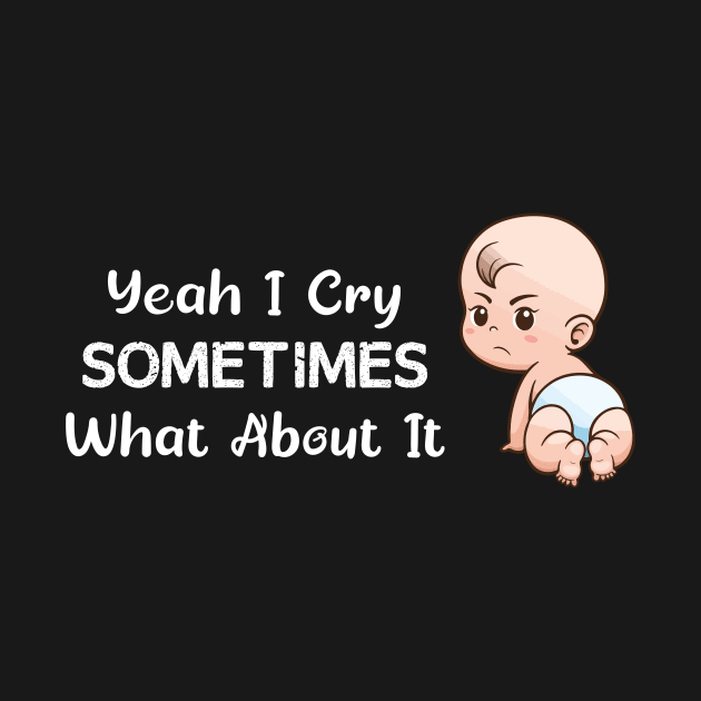 BABY - Yeah I Cry Sometimes What About It Baby by TrendyStitch