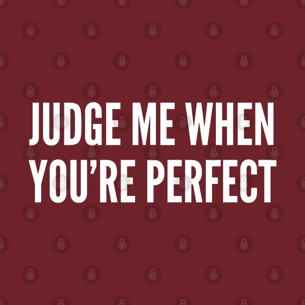 Judge Me When You're Perfect by sillyslogans