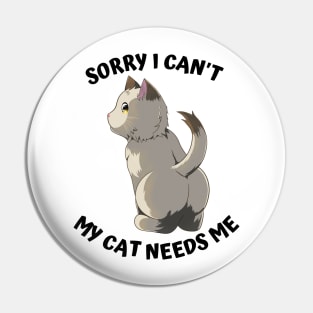 Sorry I Cant My Cat Needs Me, Funny Cat Pin