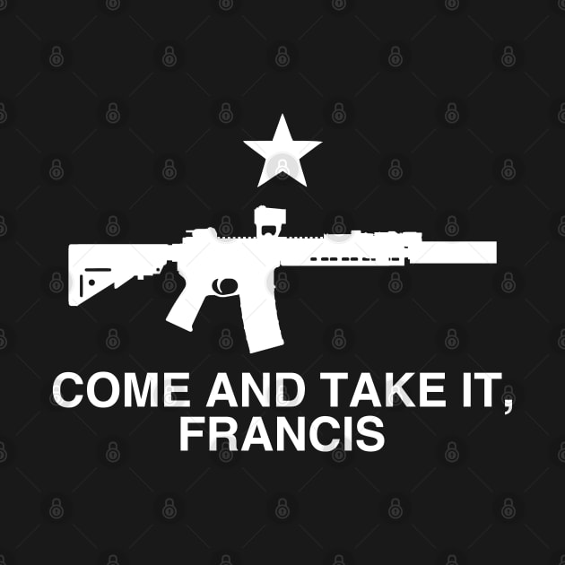 Come and Take It, Francis - Beto Texas Flag by erock