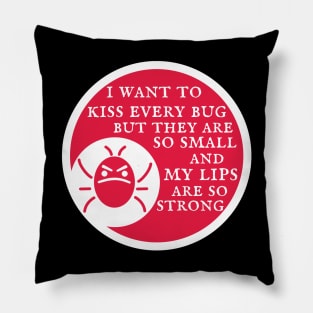 I Want to Kiss Every Bug but They Are So Small and my Lips are so Strong Pillow