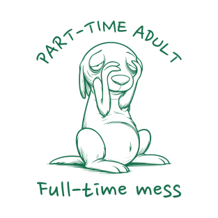 Part-Time Adult, Full-Time Mess Dog - Humorous Life Chaos - Relatable Funny Puppy T-Shirt