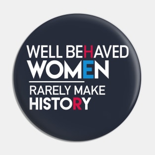 Well Behaved Women Rarely Make History: Feminist Quote Pin