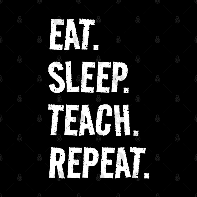 Eat. Sleep. Teach. Repeat. Life is great when you're doing what you love! It's the teacher circle of life! by SeaStories