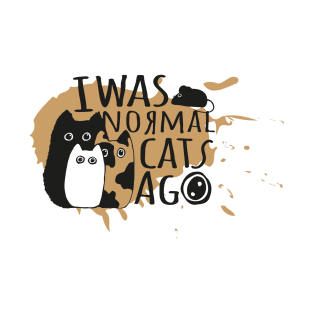 I was normal three cats ago T-Shirt