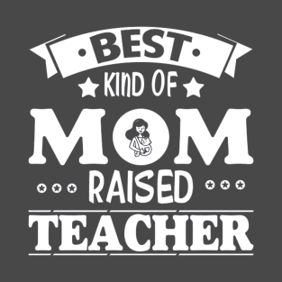 Best kind of mom raised teacher T-Shirt