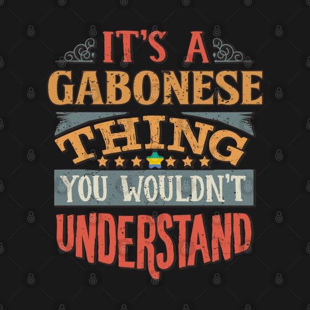 It's A Gabonese Thing You Would'nt Understand - Gift For Gabonese With Gabonese Flag Heritage Roots From Gabon by giftideas