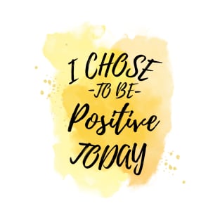 I Chose to Be Positive Today T-Shirt