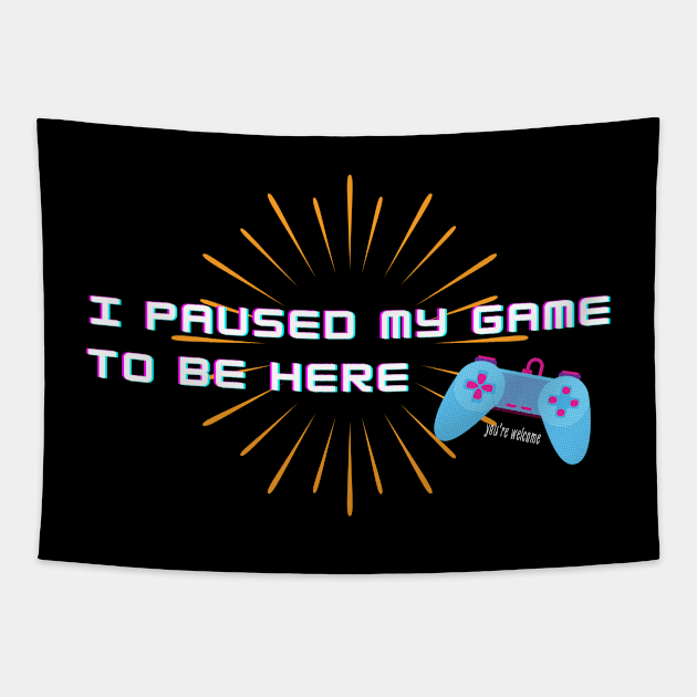 For Gamers! I Paused my Game to be Here - You're Welcome Tapestry by Graphics Gurl