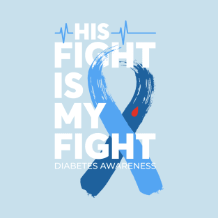 His Fight Is My Fight Diabetes Awareness T-Shirt