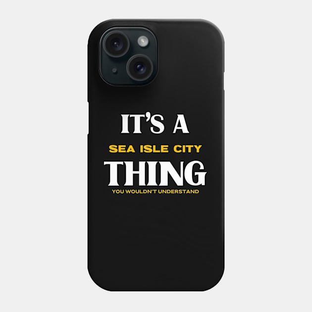 It's a Sea Isle City Thing You Wouldn't Understand Phone Case by Insert Place Here