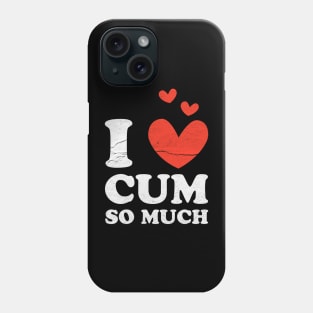 I love Cum So Much - adult humor Phone Case