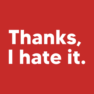 Thanks I Hate It T-Shirt