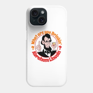 What Are You Drinkin' Abraham Lincoln? Phone Case