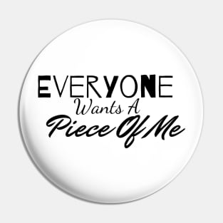 Everyone Wants A Piece Of Me ;Cute Familly Gift For mom, Dad & Siblings Pin