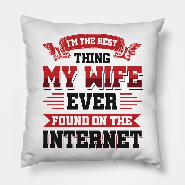 I'm the best thing my wife ever found on the internet - Funny Simple Black and White Husband Quotes Sayings Meme Sarcastic Satire Pillow by Arish Van Designs