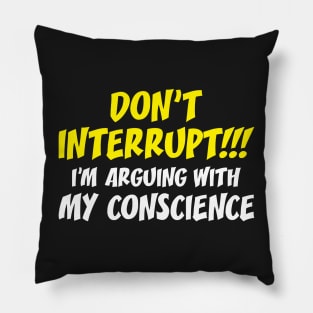 Don't Interrupt!!! I'm Arguing With My Conscience - Funny Sayings Pillow