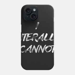 I Literally Cannot Tshirt Funny Shirt for All Phone Case