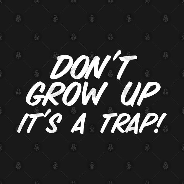 Don't Grow Up It's A Trap by Raw Designs LDN