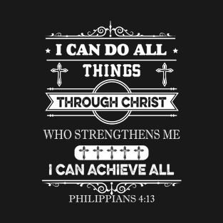 I CAN DO ALL THINGS THROUGH CHRIST WHO STRENGTHENS ME. T-Shirt