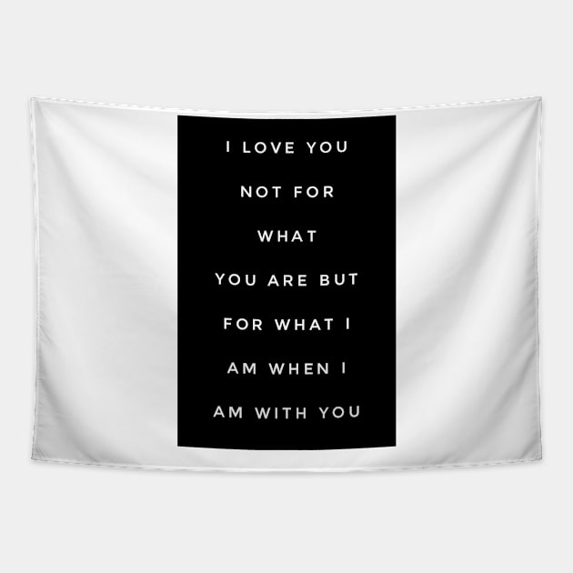 I love you not for what you are but for what I am when I am with you Tapestry by GMAT