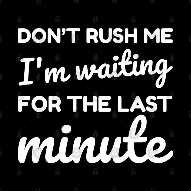 don't rush me i'm waiting for the last minute handwritten calligraph by CoolFunTees1