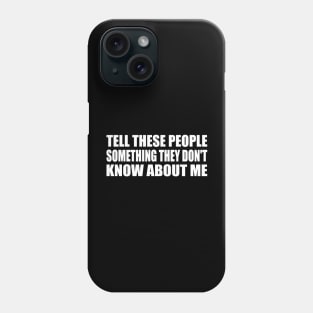 tell these people something they don't know about me Phone Case