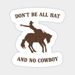 Don't be all hat no cowboy Magnet