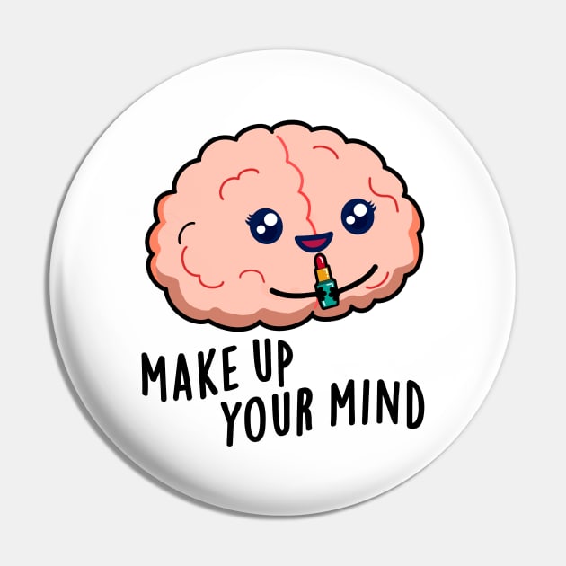 Make Up Your Mind Cute Brain PUn Pin by punnybone