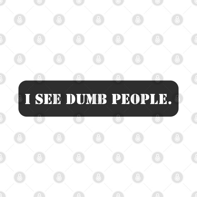 I SEE DUMB PEOPLE. by baseCompass