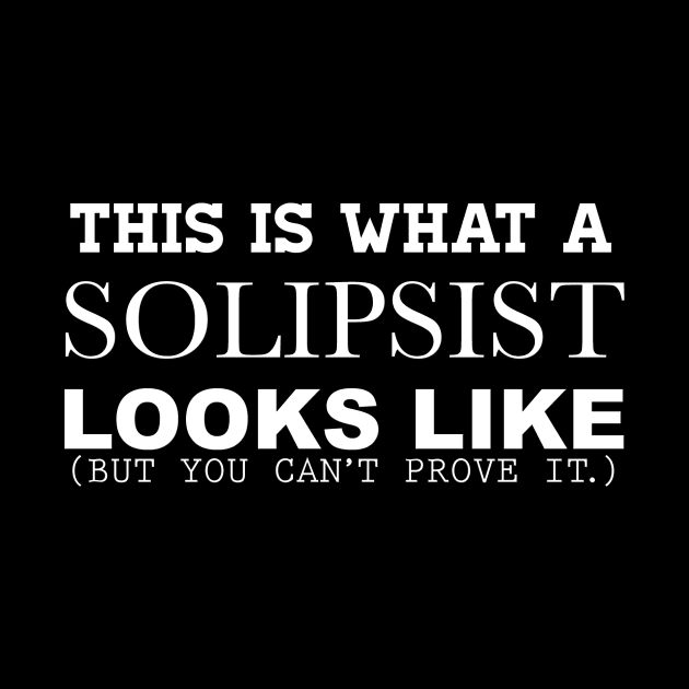 This is What a Solipsist Looks Like (But You Can't Prove it) by WordWind