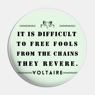 Copy of Voltaire quote: It is difficult to free fools from the chains they revere Pin