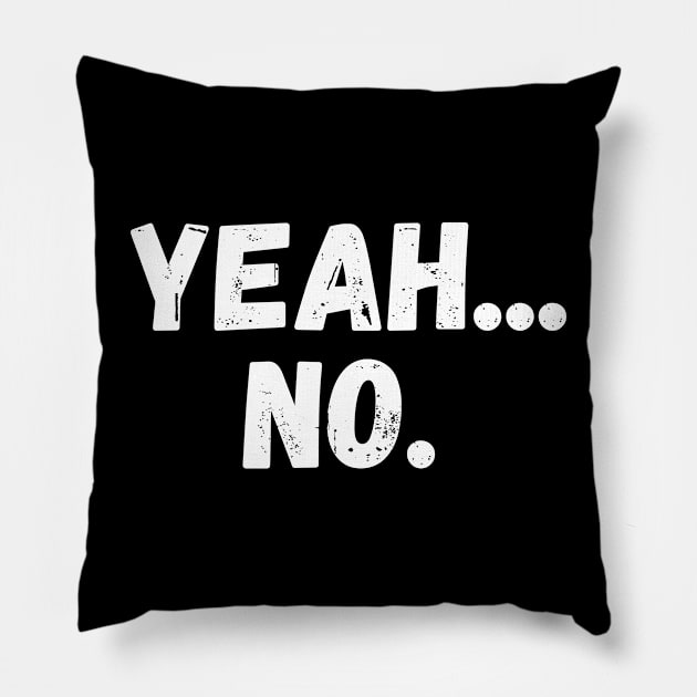 Yeah... No Distressed Funny Saying Humor Sarcastic Pillow by Peter smith