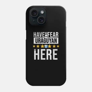 Have No Fear The Uraguyan Is Here - Gift for Uraguyan From Uruguay Phone Case