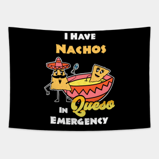 I have Nachos In Queso Emergency, funny pun Cinco De Mayo Tex-Mex Tapestry