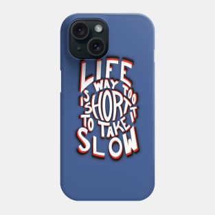 Life is way too short to take it slow. Phone Case