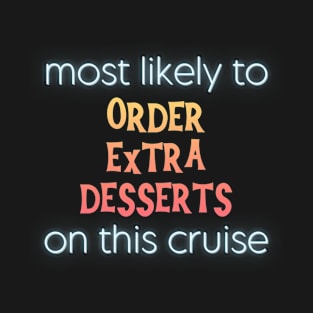 Most Likely to Order Extra Desserts on This Cruise T-Shirt