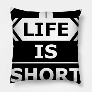 LIFE IS SHORT Pillow