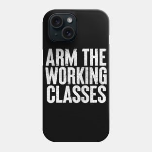 Arm The Working Classes Phone Case