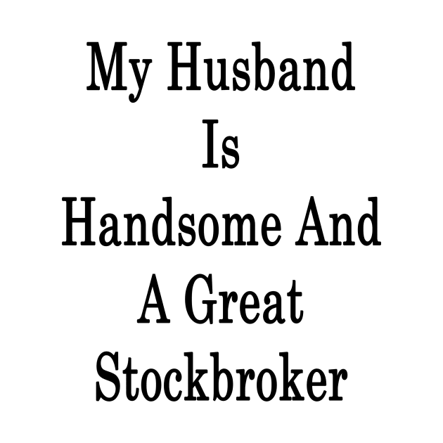 My Husband Is Handsome And A Great Stockbroker by supernova23