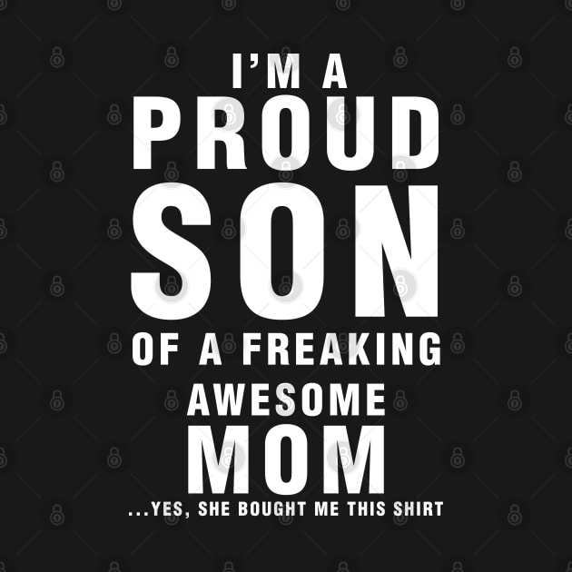 IM A PROUD SON OF FREAKING AWESOME MOM YES SHE BOUGHT ME THIS SHIRT by cleopatracharm