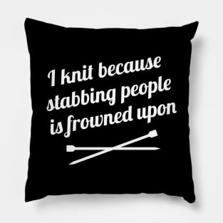 I Knit Because Stabbing People is Frowned Upon Pillow