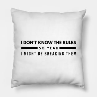 I Don't Know The Rules So Yeah I Might Be Breaking Them - Funny Sayings Pillow