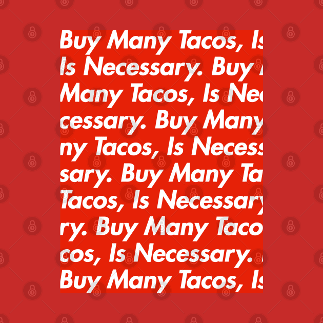 Buy many tacos. It's necessary. by chilangopride