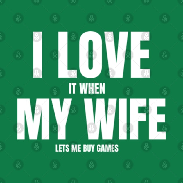 I Love It When My Wife Lets Me Buy Games by Shopinno Shirts