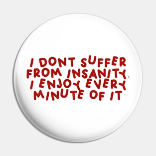 I Don’t Suffer From Insanity, I Enjoy Every Minute Of It Red Pin