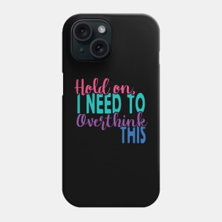 Hold On I Need To Overthink This Phone Case