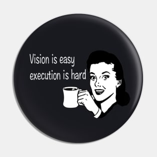 Vision is Easy execution is hard Pin