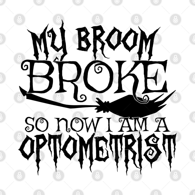 My Broom Broke So Now I Am A Optometrist - Halloween Tee by theodoros20