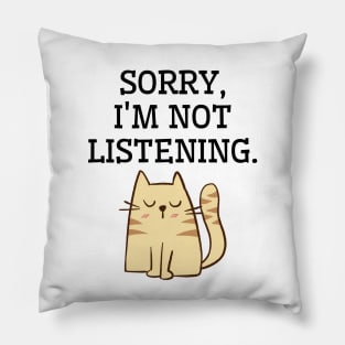 Sorry, I am not listening. Funny cat Pillow